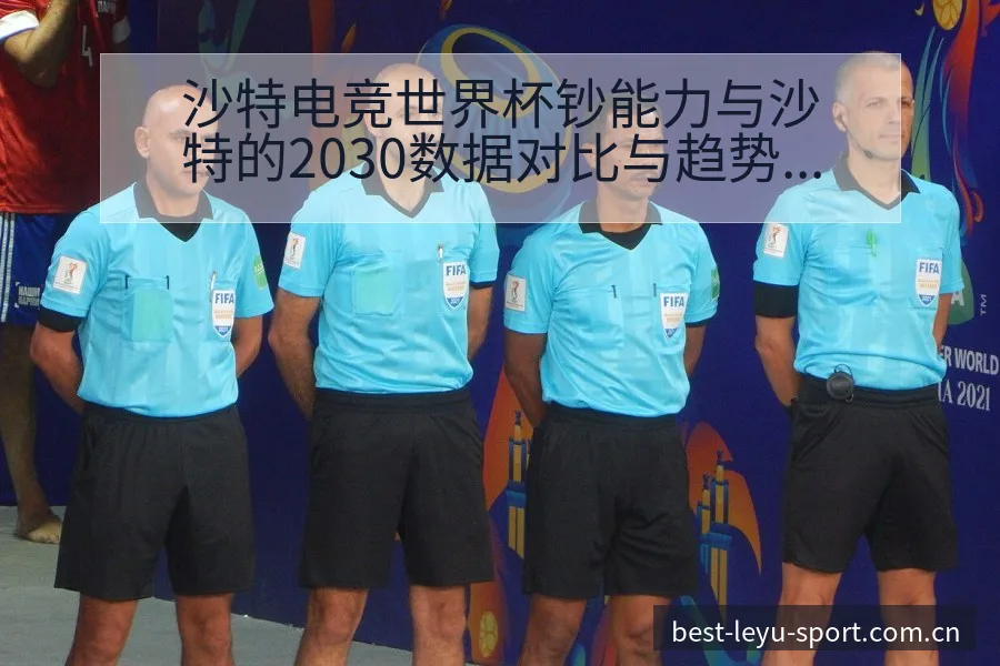 沙特电竞世界杯钞能力与沙特的2030数据对比与趋势观察项 - 乐鱼 - leyu